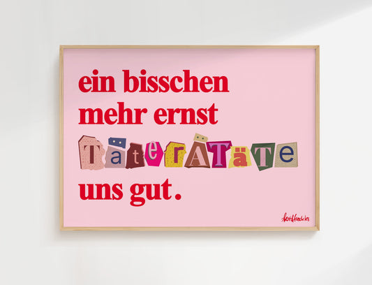 Modernes Typografie Poster mit dem Spruch "Ein bisschen mehr Ernst täterätäte uns gut" in Rot und Pink