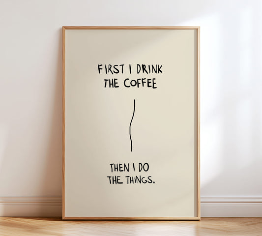 Coffee Poster mit Spruch „First I drink the coffee then I do the things“